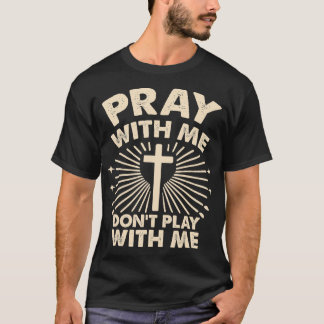Pray With Me Dont Play With Me  T-Shirt