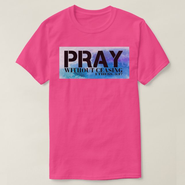 Pray Without Ceasing Bible Verse T-Shirt (Design Front)