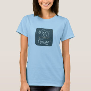 Pray Without Ceasing  - T-Shirt