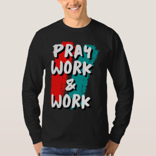 Pray Work and Work T-Shirt