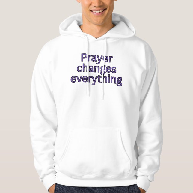 Prayer changes everything-religious saying hoodie (Front)