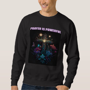Prayer is Powerful Flowers Cross Jesus Christ Sweatshirt