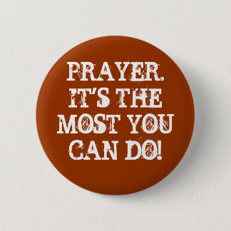 PRAYER.IT'S THE MOST YOU CAN DO! 6 CM ROUND BADGE