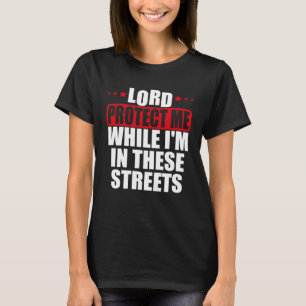 Praying Lord Protect Me While I m In These streets T-Shirt