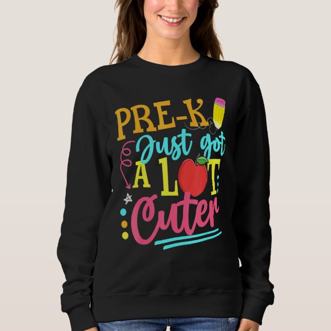 Pre-K Just Got A Lot r First Day Of School Sweatshirt (Front)
