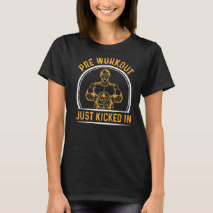 Pre Workout Just Kicked In Bodybuilding T-Shirt