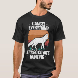 Predator Hunting Cancel Everything lets go Coyote T-Shirt