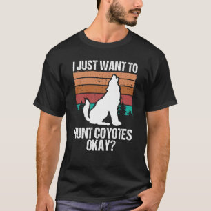 Predator Hunting Vintage I just want to hunt Coyot T-Shirt