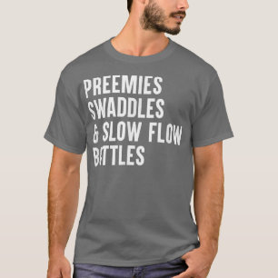 Preemies Swaddles and Slow Flow Bottles, NICU Nurs T-Shirt