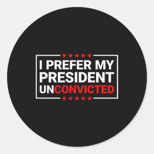 Prefer My President Unconvicted Funny Anti Trump U Classic Round Sticker