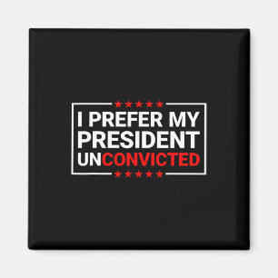 Prefer My President Unconvicted Funny Anti Trump U Magnet