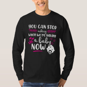 Pregnancy Now You Can Stop Asking T-Shirt