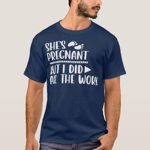 Pregnancy Reveal  She's Pregnant But I Did All The T-Shirt