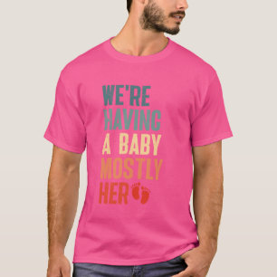 Pregnancy WE'RE HAVING A BABY MOSTLY HER Fathers T-Shirt