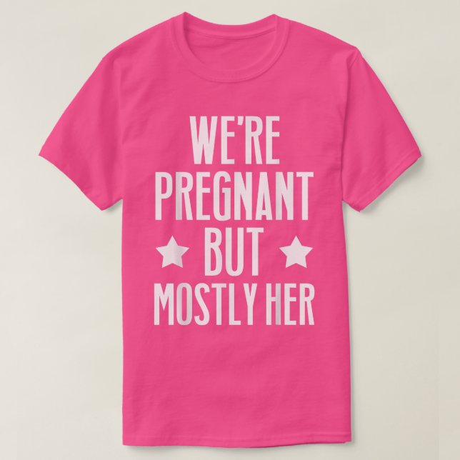Pregnancy - We're Pregnant But Mostly Her - Gender T-Shirt (Design Front)