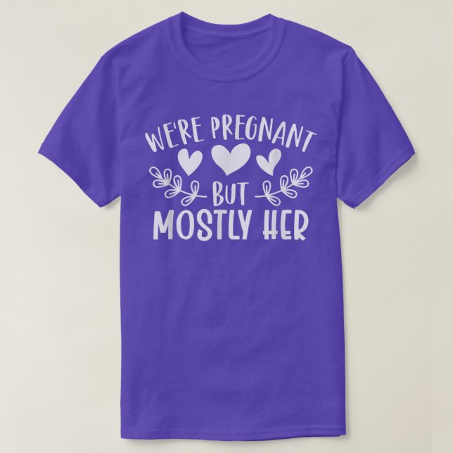 Pregnancy - We're Pregnant But Mostly Her - Gender T-Shirt (Design Front)
