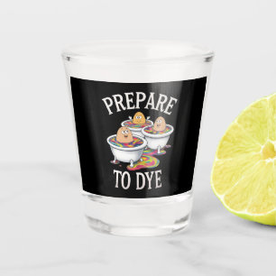 Prepare To Dye Funny Egg Hunting Easter Sunday Shot Glass