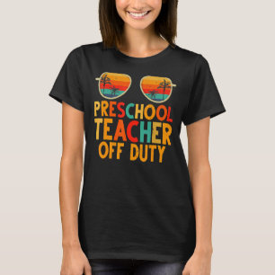 Preschool Teacher Off Duty Summer Last Day Of Scho T-Shirt