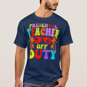 Preschool Teacher Off Duty Teacher Summer Vacation T-Shirt