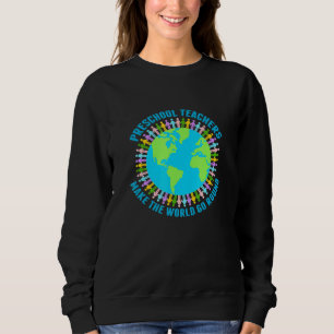 Preschool Teachers Make The World Go Round Pre-K S Sweatshirt