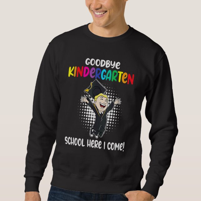Preschooler Schoolchild Goodbye Kindergarten Here  Sweatshirt (Front)