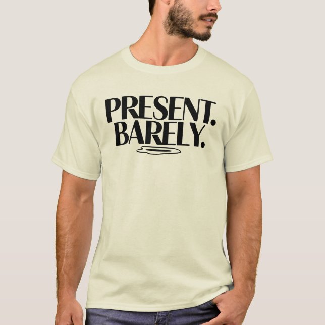 Present Barely T-Shirt | Dry Humor Two-Line  (Front)