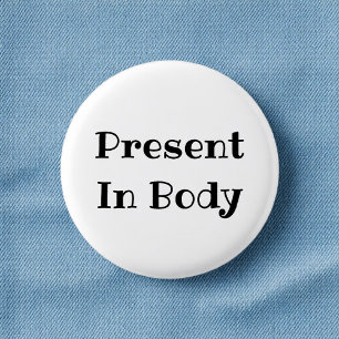Present in Body Funny Office Pinback Button
