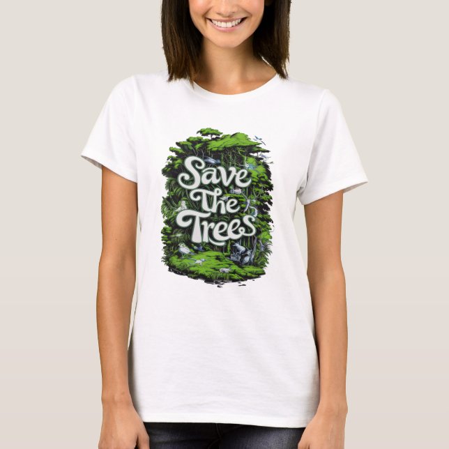Preserve Life: Save Our Trees T-Shirt (Front)
