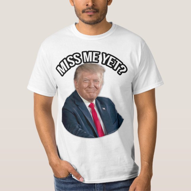 President Donald J. Trump Do You Miss Me Yet? T-Shirt (Front)