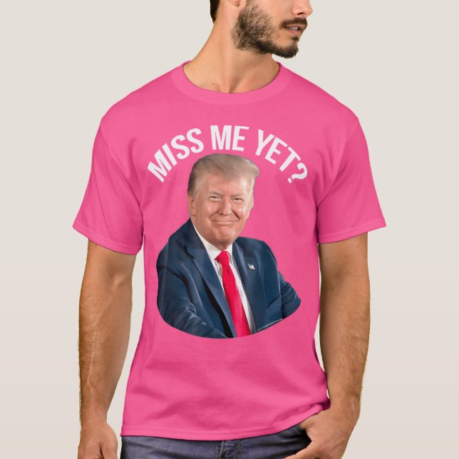 President Donald T.R.U.M.P Miss Me Yet Funny Polit T-Shirt (Front)