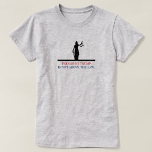President Trump is Not Above the Law Lady Justice T-Shirt