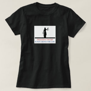 President Trump is Not Above the Law Lady Justice T-Shirt