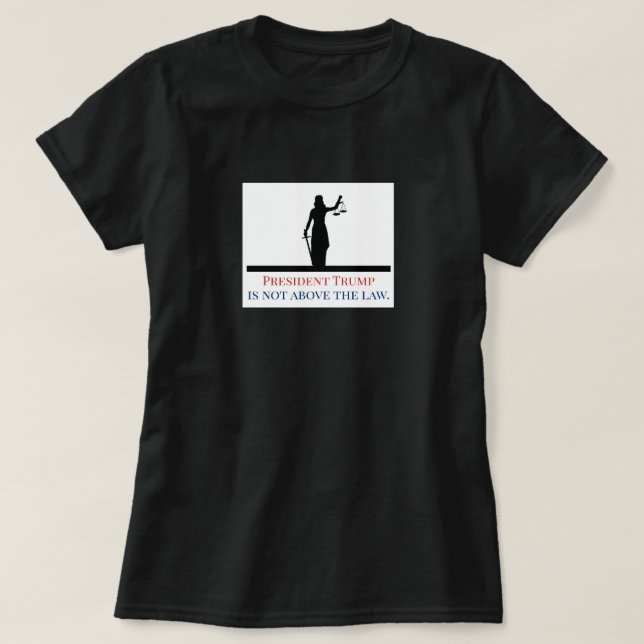 President Trump is Not Above the Law Lady Justice T-Shirt (Design Front)
