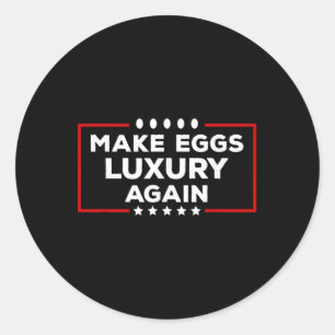 President Trump Make Eggs Luxury Again Political H Classic Round Sticker