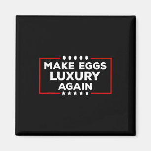 President Trump Make Eggs Luxury Again Political H Magnet