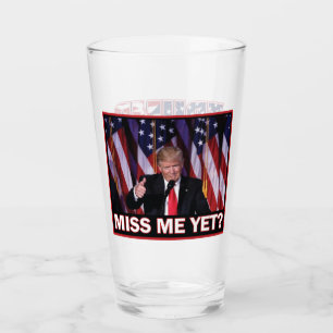 President Trump Miss me Yet Glass