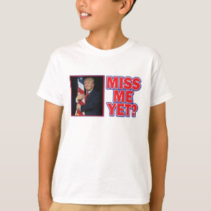 President Trump - Miss Me Yet T-Shirt