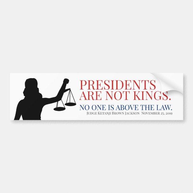 Presidents Are Not Kings No One Is Above The Law Bumper Sticker (Front)