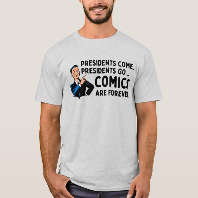 "Presidents Come, Presidents Go" T-Shirt (Front)