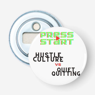 PRESS START, HUSTLE CULTURE VS QUIET QUITTING BOTTLE OPENER