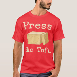 Press The Tofu Vegan Vegetarian Cooking Tofu Press T-Shirt