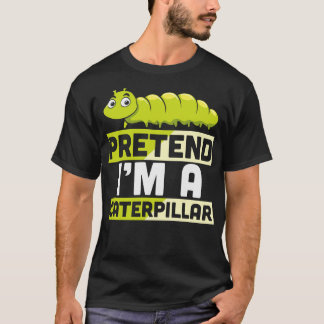 Pretend i am a caterpillar T-Shirt