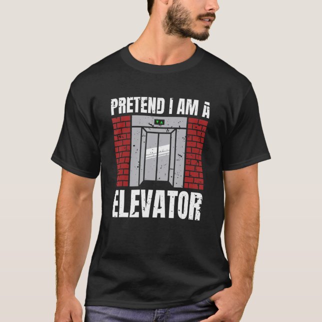 Pretend I Am A Elevator Elevator Technician 1 T-Shirt (Front)