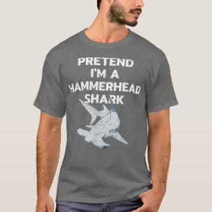 Pretend I am a Hammerhead shark T-Shirt