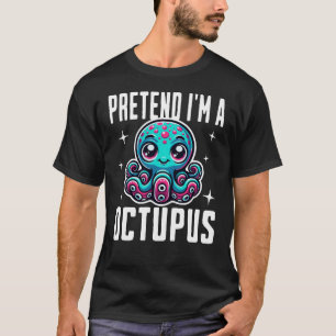 Pretend I Am A Octupus T-Shirt