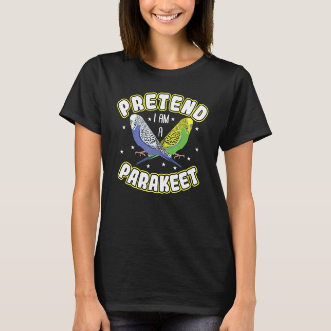 Pretend i am a Parakeet T-Shirt (Front)