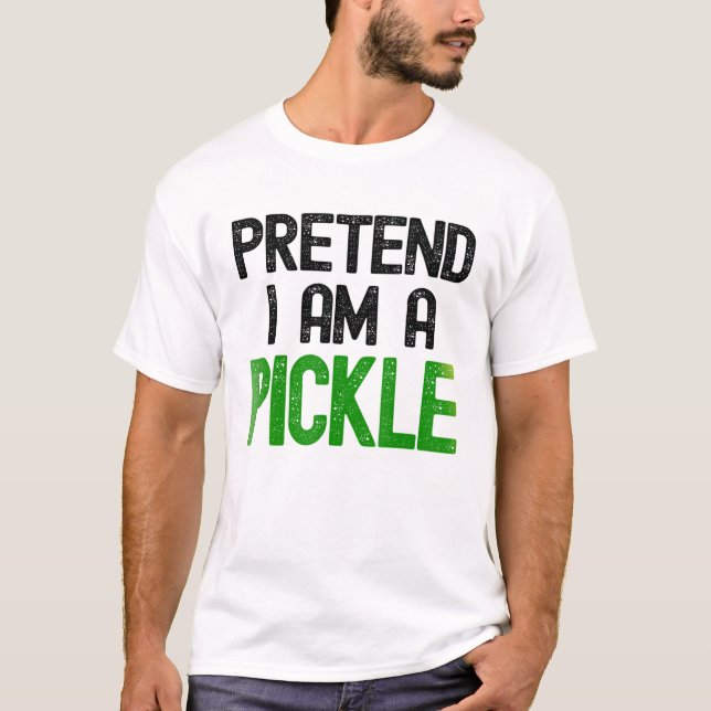 Pretend I Am A Pickle T-Shirt (Front)