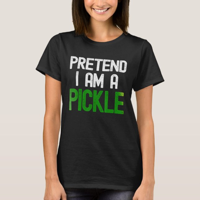 Pretend I Am A Pickle T-Shirt (Front)