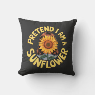 Pretend I Am a Sunflower Cute and Funny Floral  Cushion