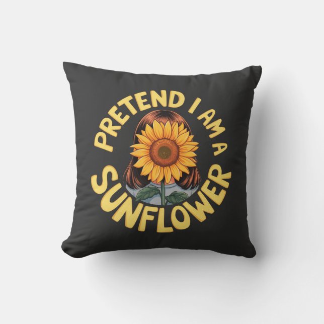 Pretend I Am a Sunflower Cute and Funny Floral  Cushion (Front)